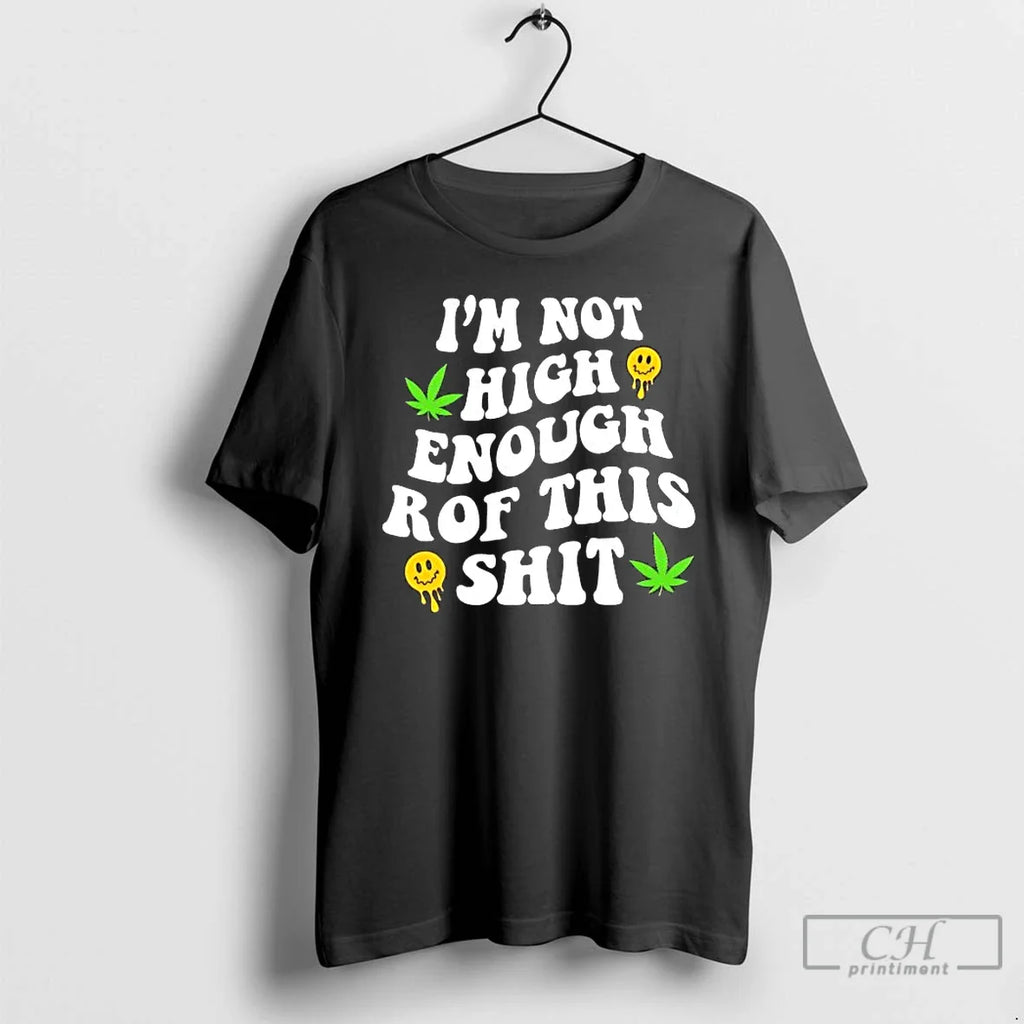 Weed Not High Enough This Shit T-Shirts, Hoodie, Sweatshirt