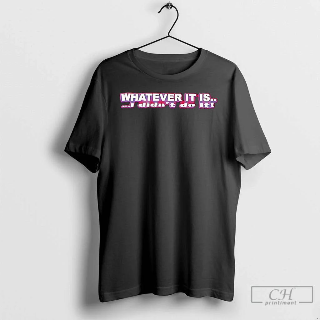 Whatever Is I Didnt Do T-Shirts, Hoodie, Sweatshirt