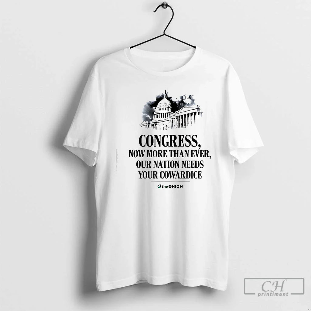 White House Congress Now More Than Ever Our Nation Needs Your Cowardice T-Shirts, Hoodie, Sweatshirt