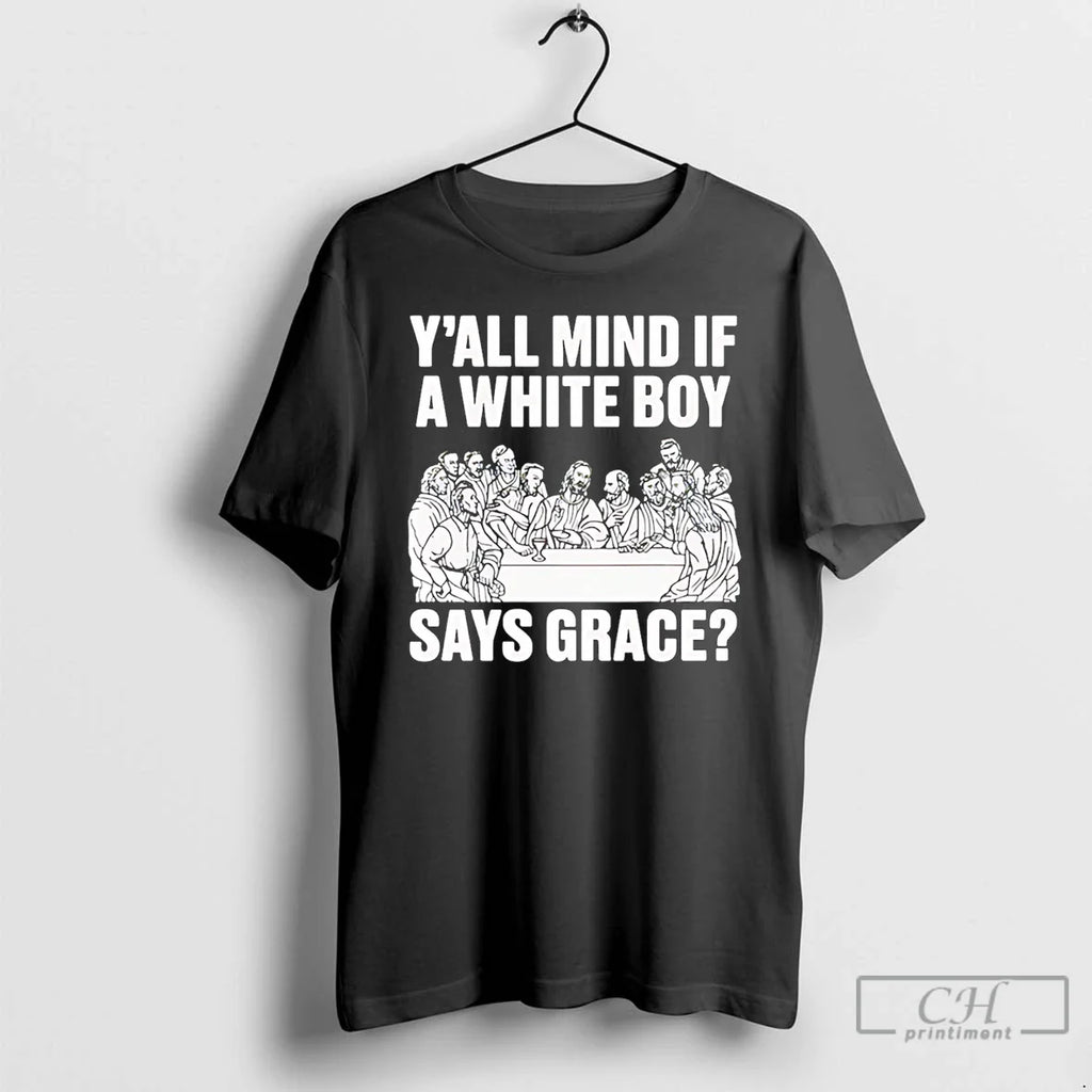 Y All Mind If White Boy Says Grace T-Shirts, Hoodie, Sweatshirt