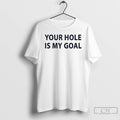 Premium Ydwagxgm Your Hole Is My Goal Humor