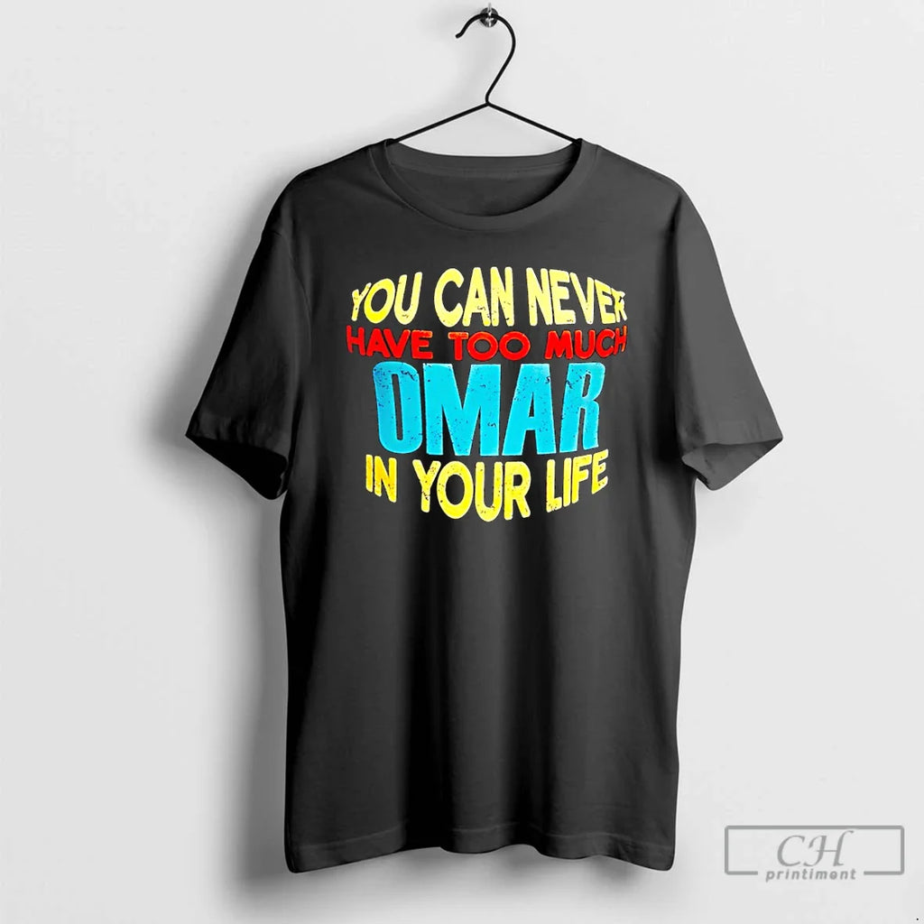 You Can Never Have Too Much Omar Your Life T-Shirts, Hoodie, Sweatshirt