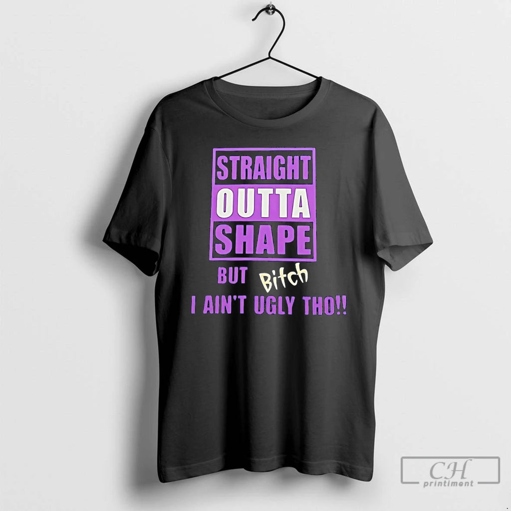 Premium Zk3samjk Straight Outta Shape But Bitch I Aint Ugly Tho Humor T Shirts Sweater