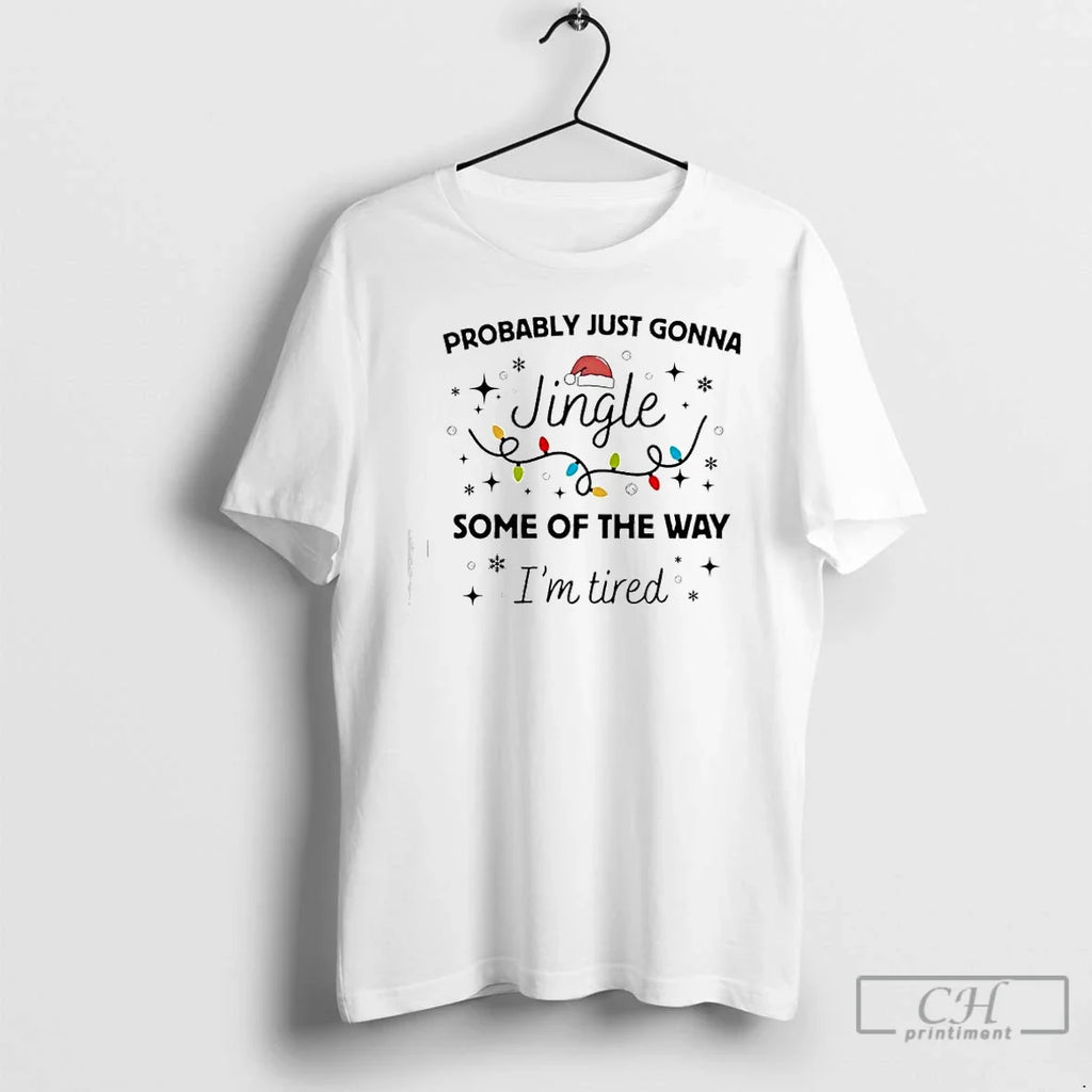 Pprobably Just Gonna Jingle Some Way Im Tired T-Shirts, Hoodie, Sweatshirt