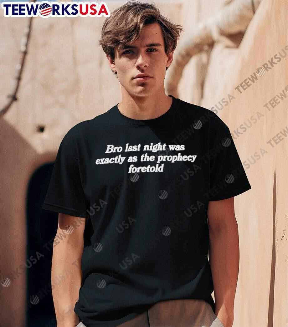 Prophecy Fulfillment Bro Last Night Was Exactly As The Prophecy Foretold T-Shirt