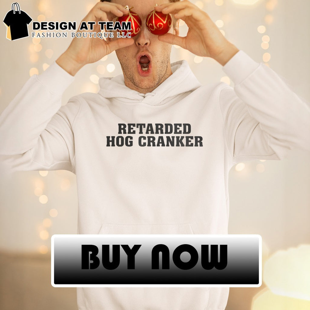 Retarded Hog Cranker shirt