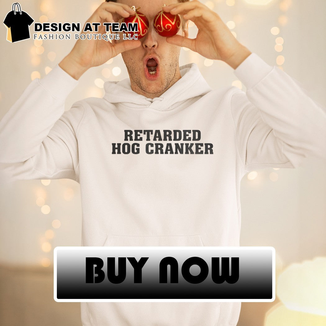 Retarded Hog Cranker shirt