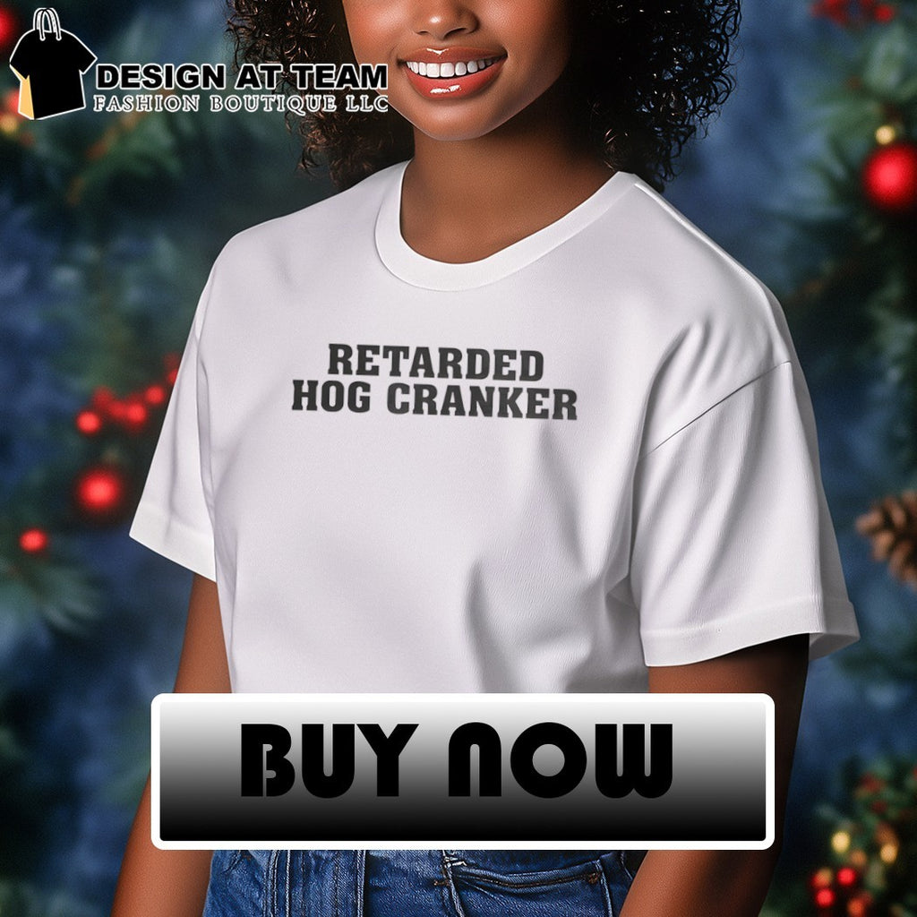 Retarded Hog Cranker shirt
