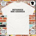 Retarded Hog Cranker shirt