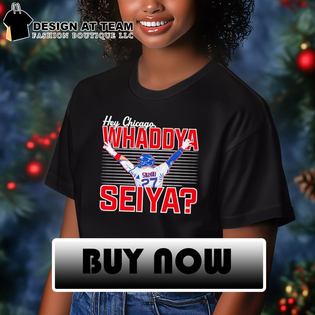 Seiya Suzuki Chicago Cubs Hey Chicago Whaddya Seiya Baseball 2026 shirt