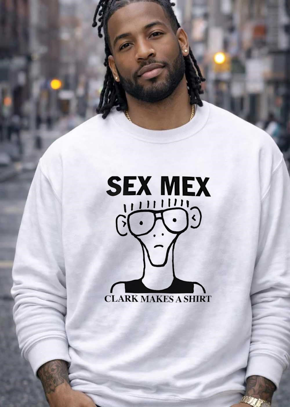 Sex Mex Clark Makes A Shirt character shirt