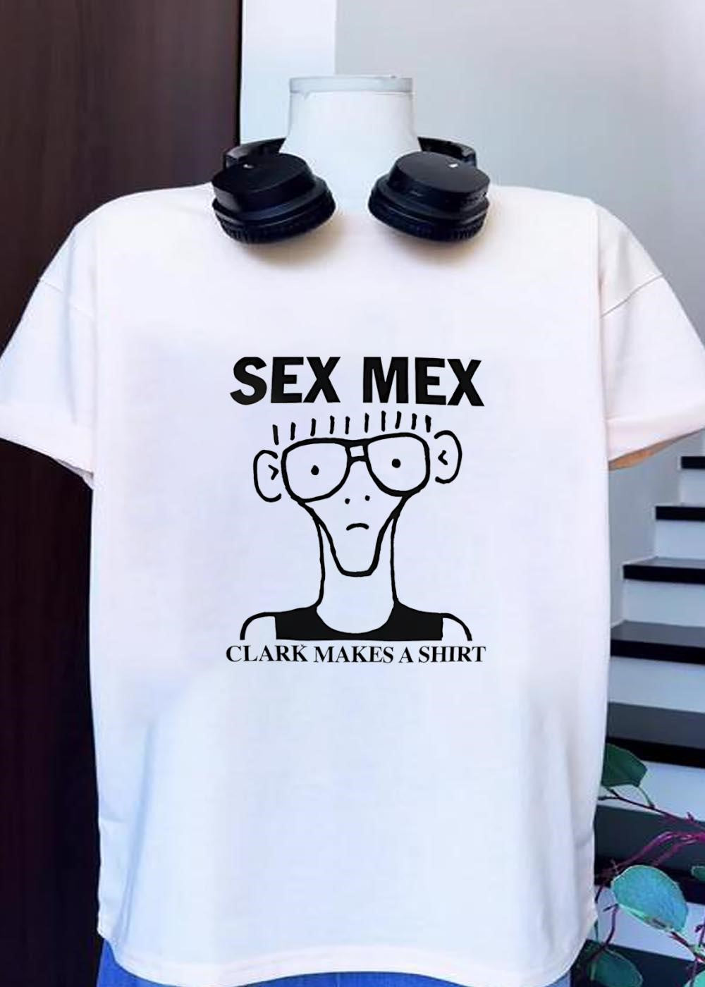 Sex Mex Clark Makes A Shirt character shirt