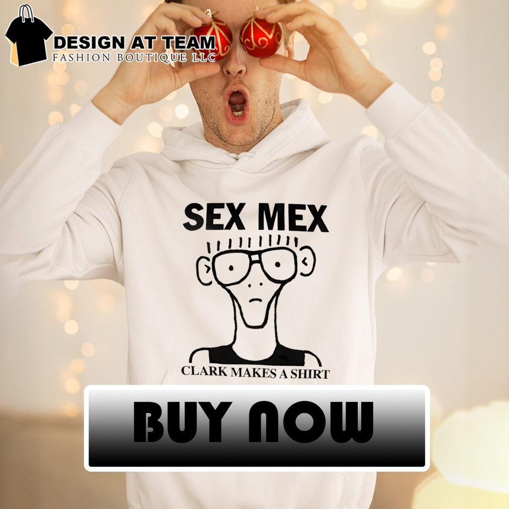Sex Mex Clark Makes a shirt