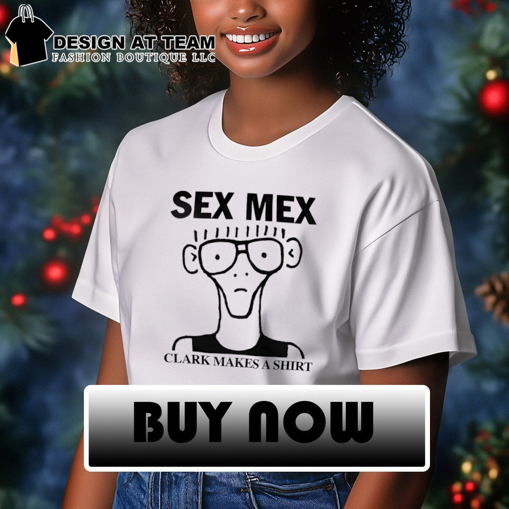 Sex Mex Clark Makes a shirt