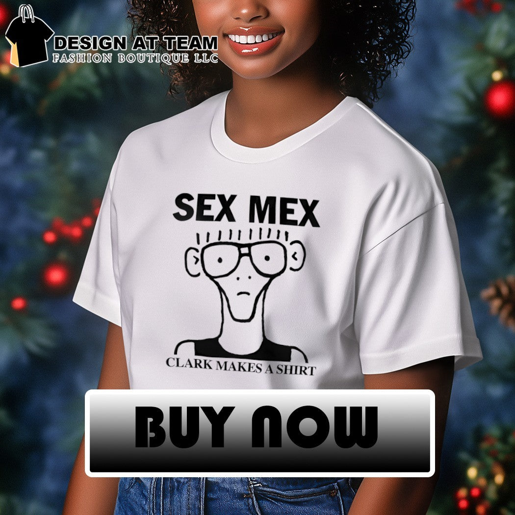Sex Mex Clark Makes a shirt
