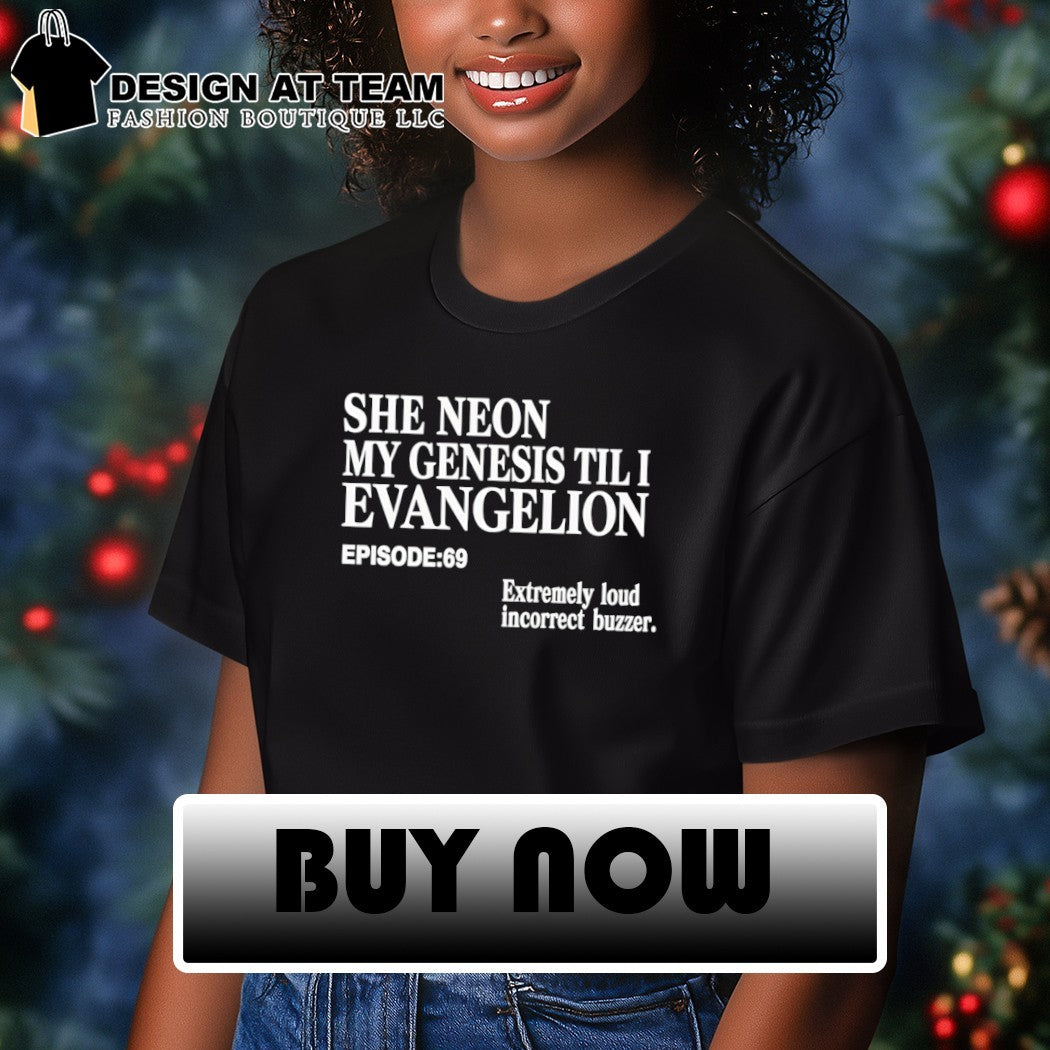 She neon my genesis till I evangelion episode extremely loud incorrect buzzer shirt