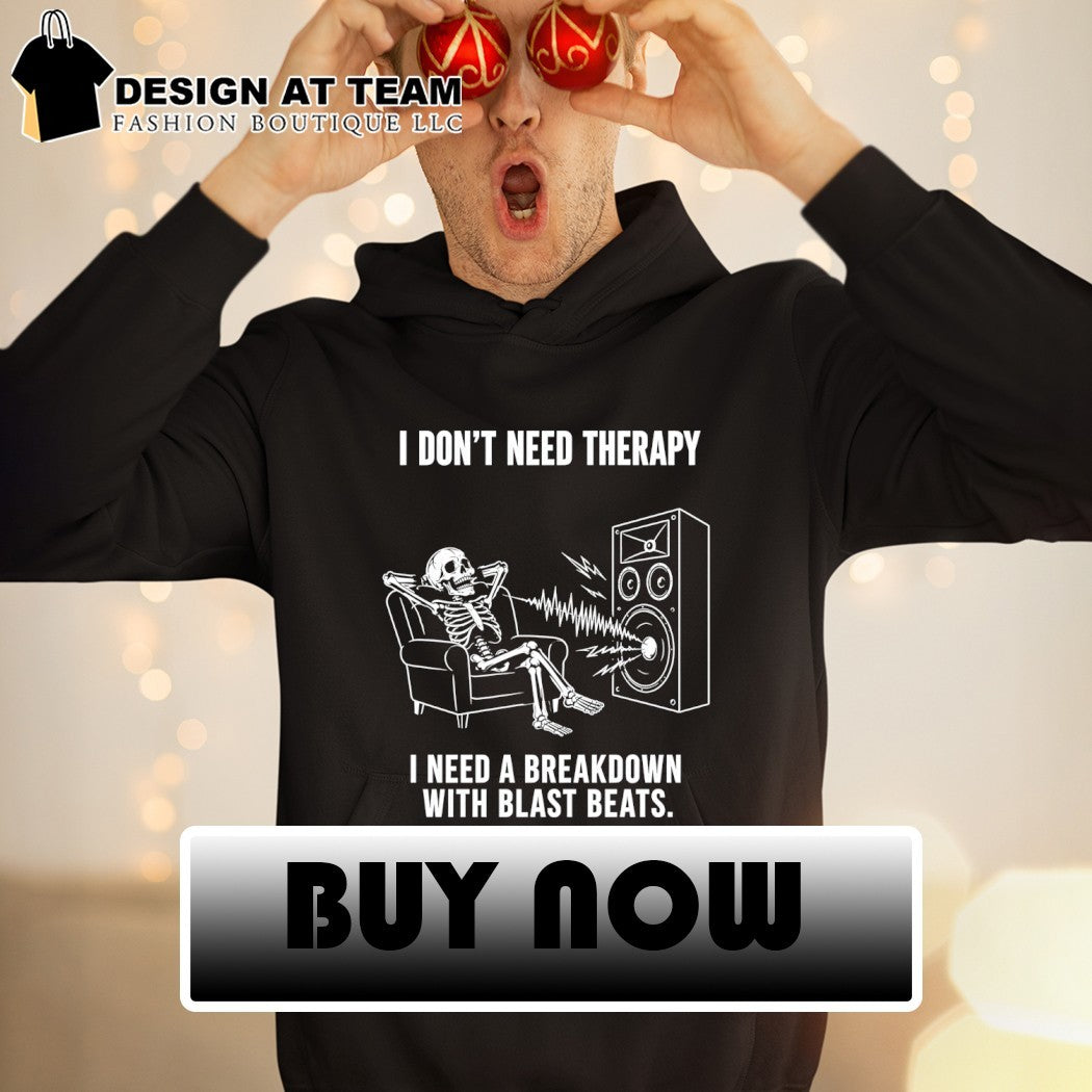Skeleton I don’t need therapy I need a breakdown with blast beats shirt