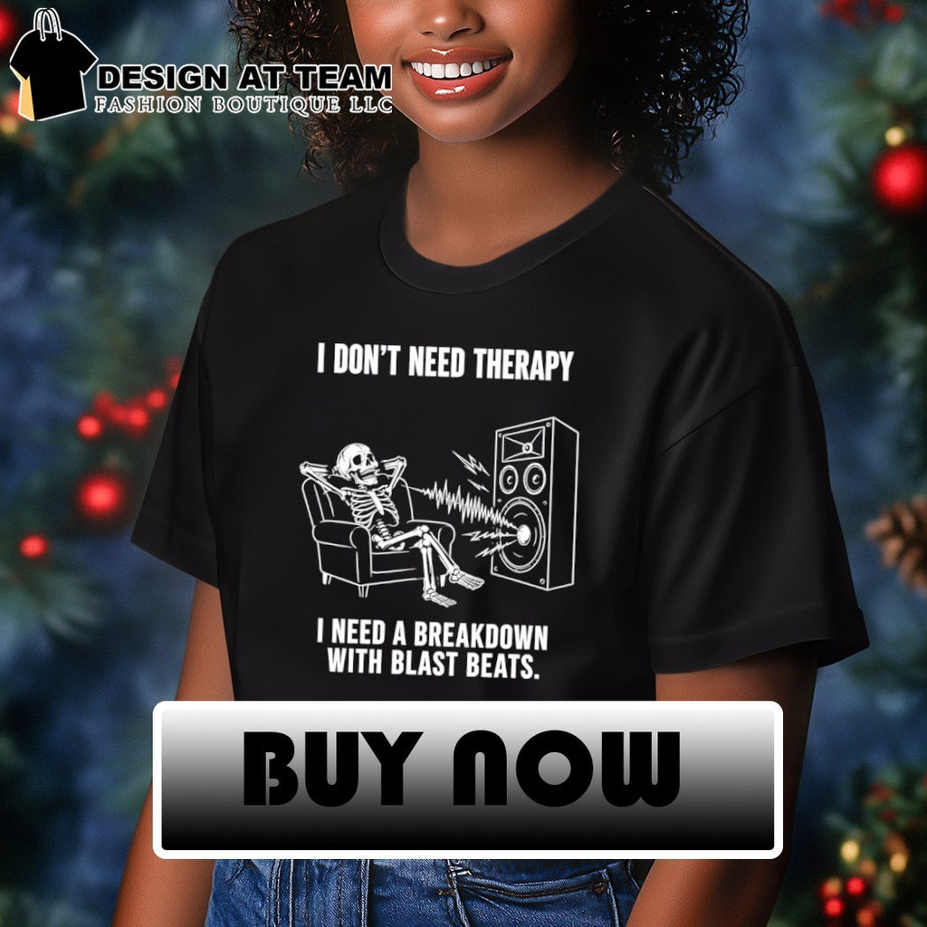 Skeleton I don’t need therapy I need a breakdown with blast beats shirt