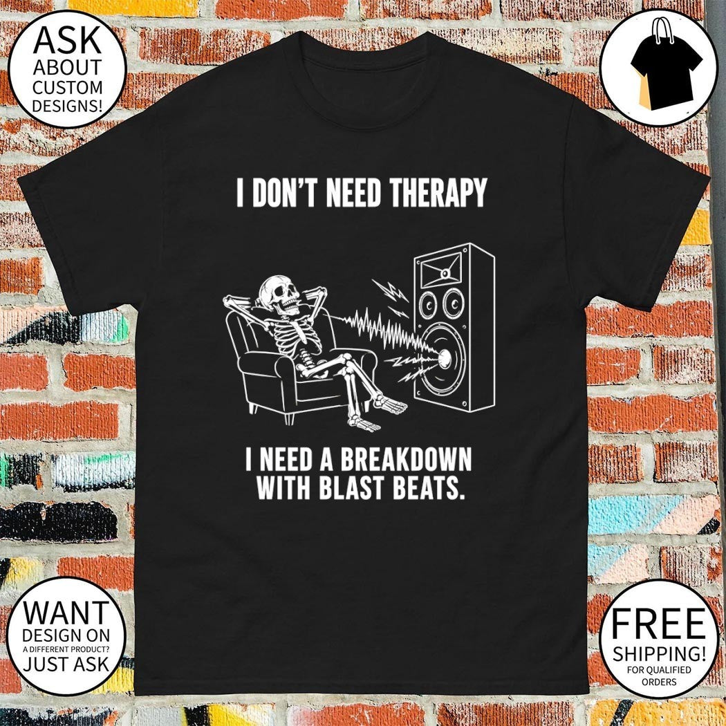 Skeleton I don’t need therapy I need a breakdown with blast beats shirt