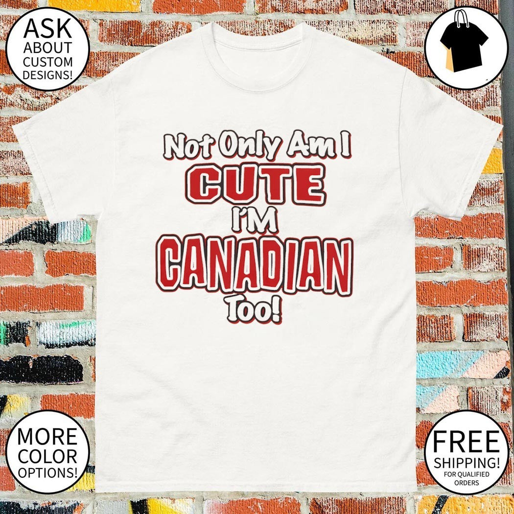 Slushy Noobz Cute and Canadian not only am I cute I’m Canadian too shirt
