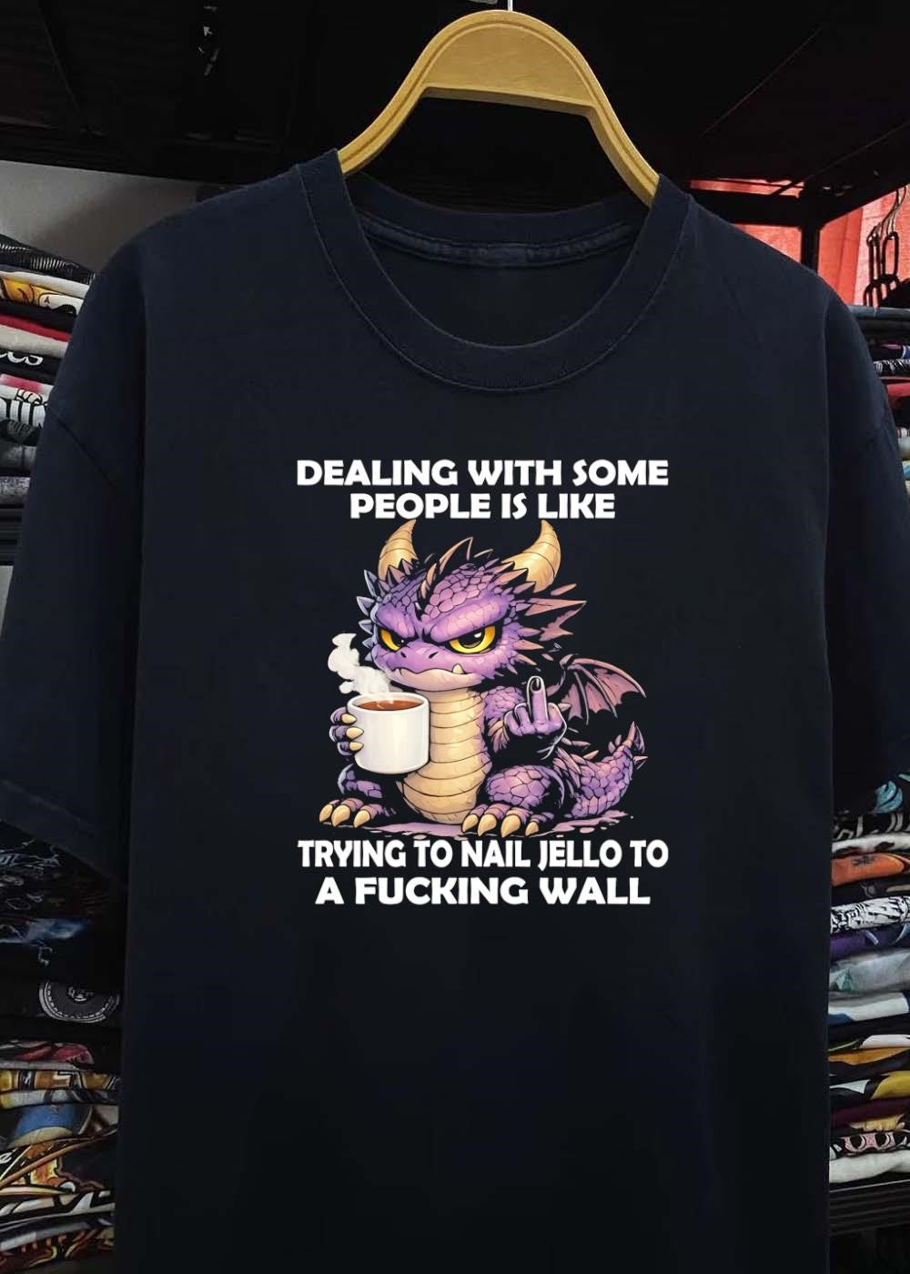 Small Dragon Coffee Cup Dealing With Some People Is Like Trying To Nail Jello To A Fucking Wall Shirt