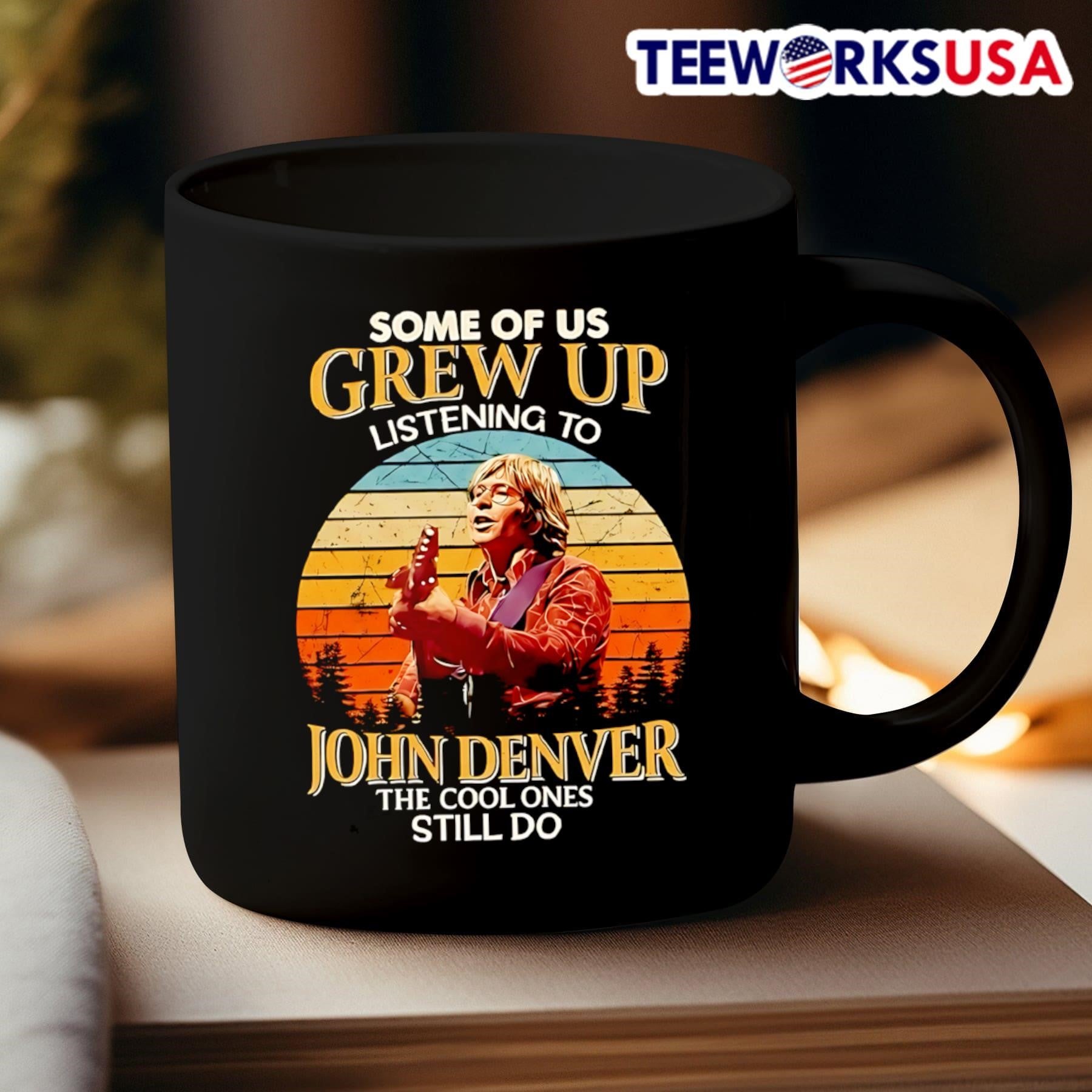 Some Of Us Grew Up Listening To John Denver The Cool Ones Still Do Shirt