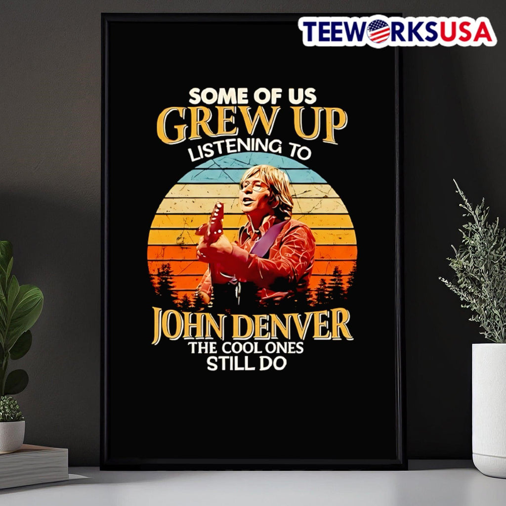 Some Of Us Grew Up Listening To John Denver The Cool Ones Still Do Shirt