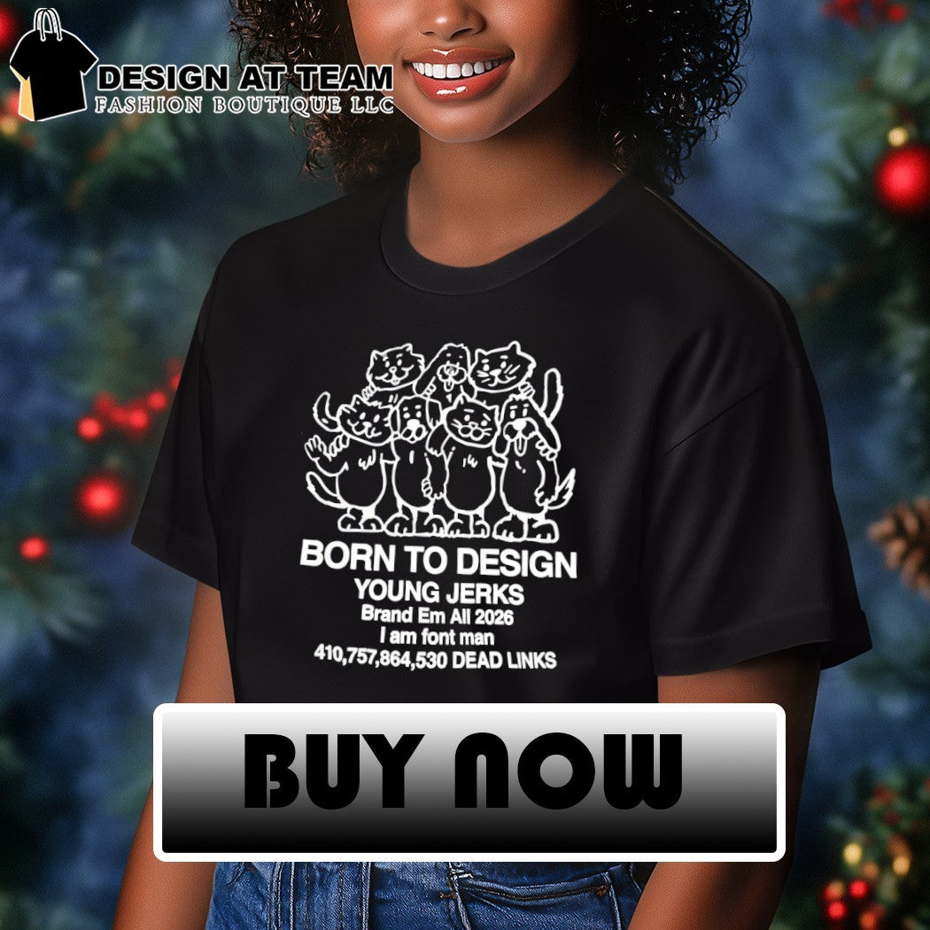 Some cats born to design young jerks brand em all 2026 I am font man shirt