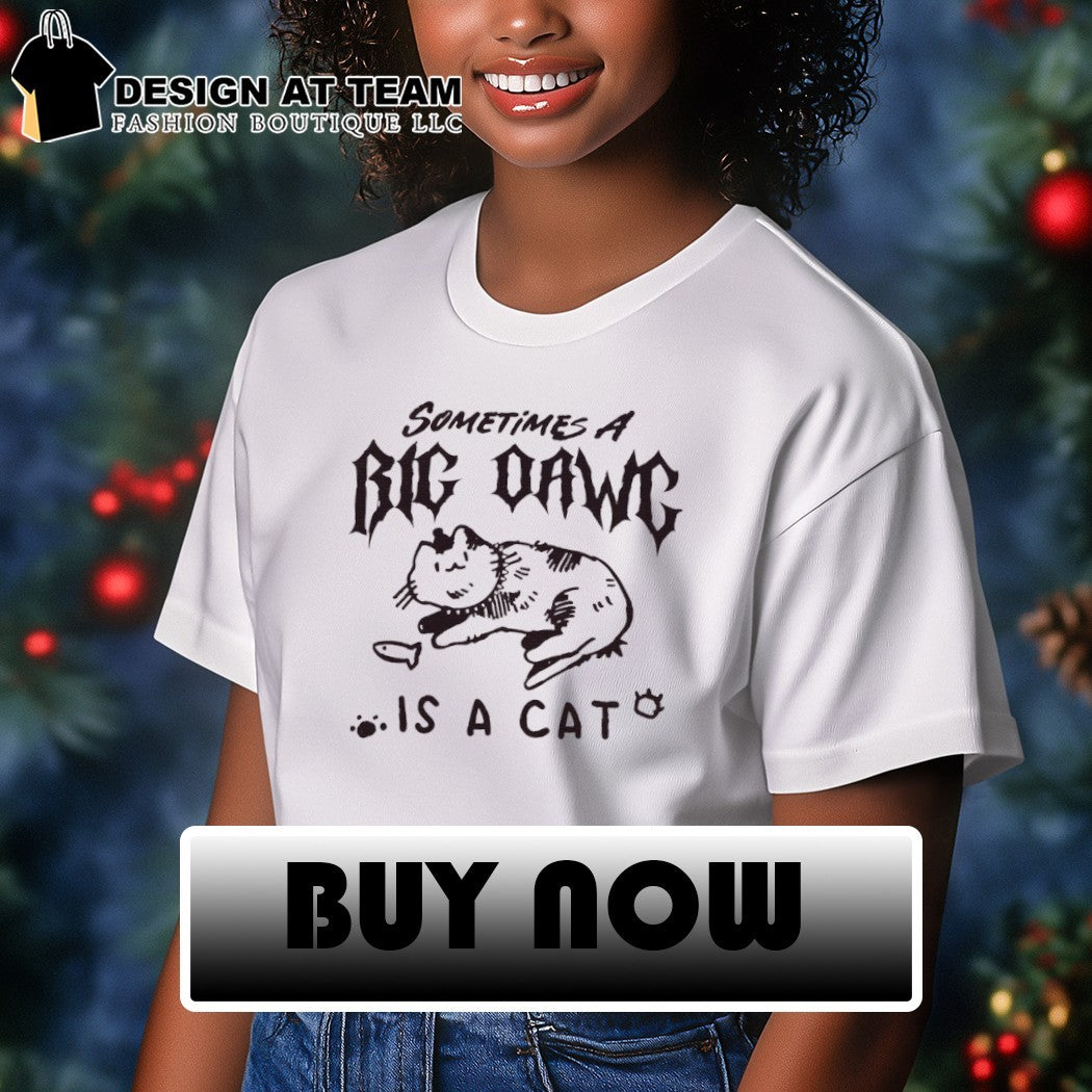 Sometimes a big dawg is a cat meme shirt