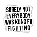 Surely Not Everybody Was Kung Fu Fighting Vinyl Sticker