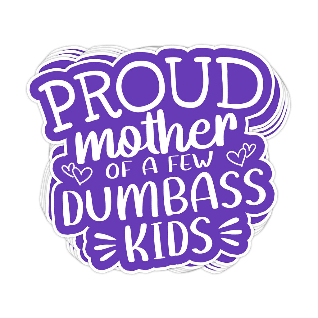 Proud Mother Of A Few Dumbass Kids Vinyl Sticker