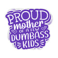 Proud Mother Of A Few Dumbass Kids Vinyl Sticker