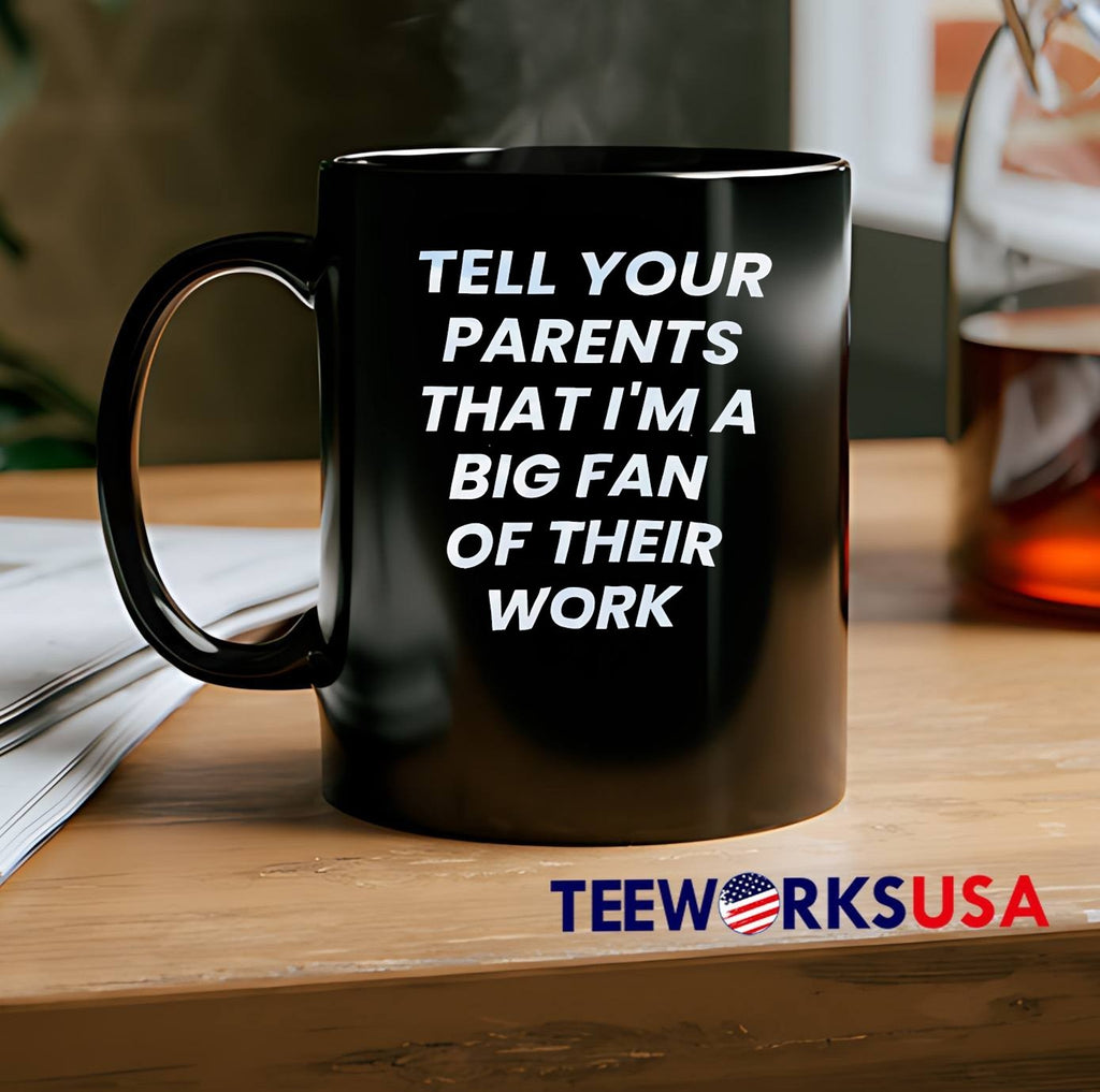 Tell Your Parents That I Am a Big Fan of Their Work T-Shirt