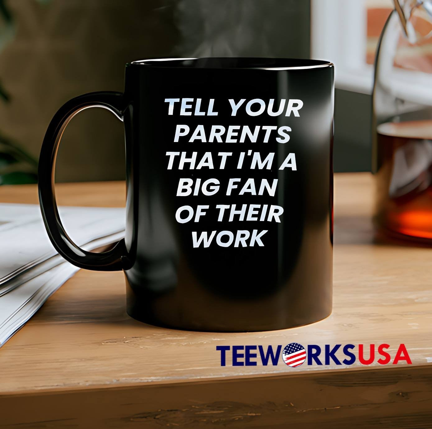 Tell Your Parents That I Am a Big Fan of Their Work T-Shirt