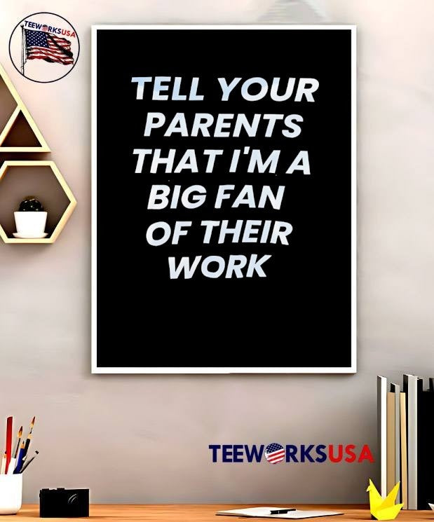 Tell Your Parents That I Am a Big Fan of Their Work T-Shirt