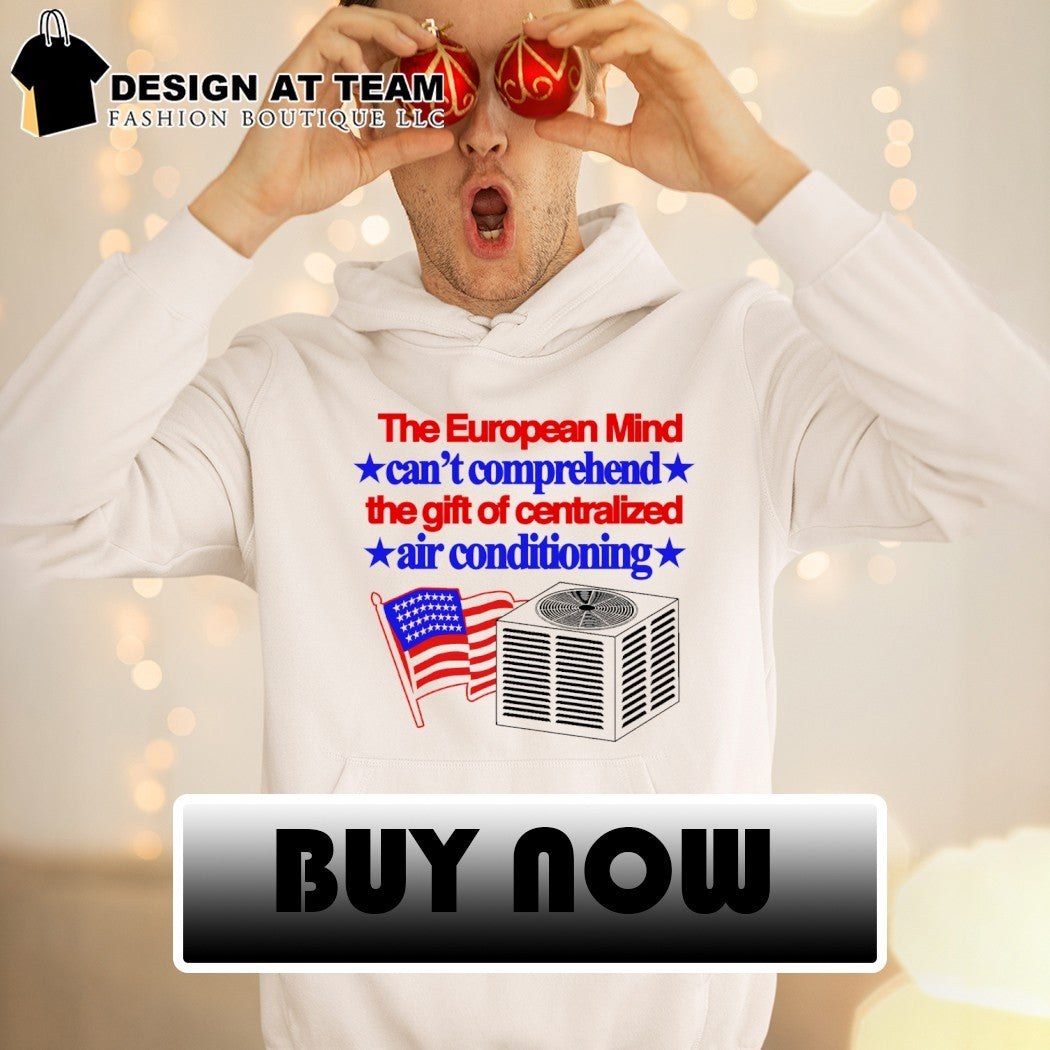 The European mind can’t comprehend the gift of centralized air conditioning American flag shirt