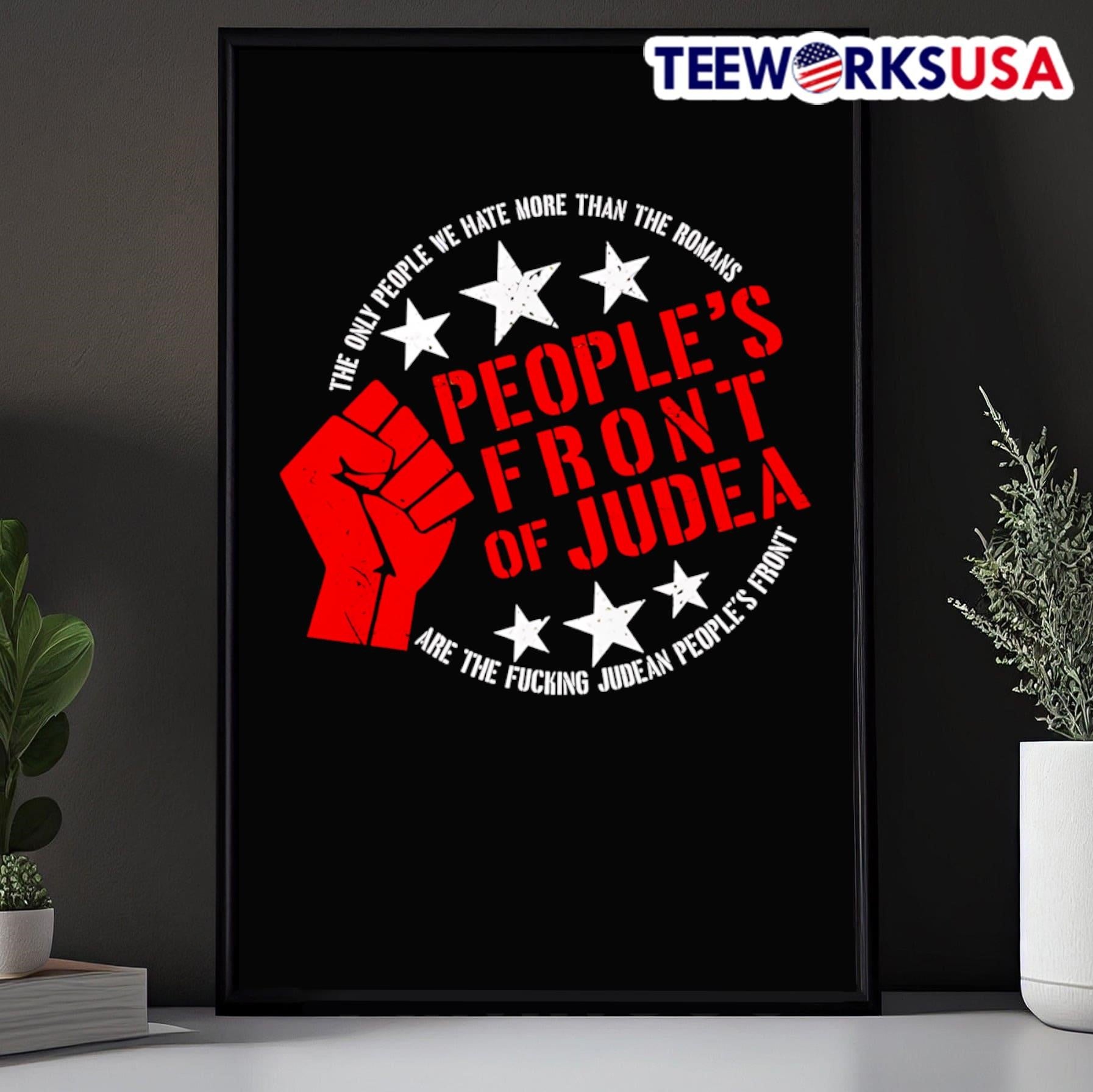 The Only People We Hate More Than The Romans People’s Front Of Judea Are The Fucking Judean People’s Front Shirt