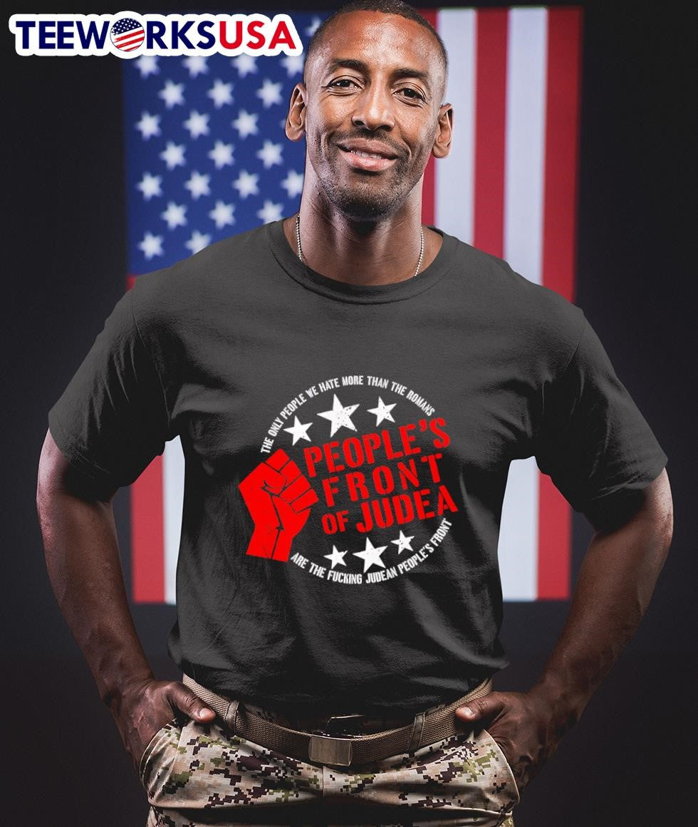 The Only People We Hate More Than The Romans People’s Front Of Judea Are The Fucking Judean People’s Front Shirt