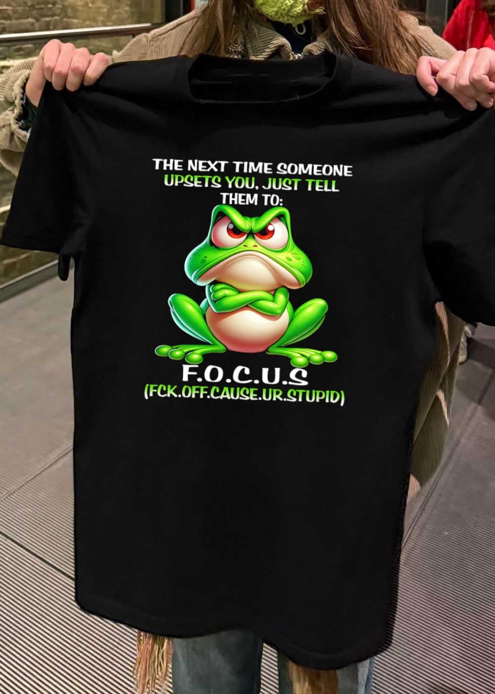 The next time someone upsets you just tell them to F.O.C.U.S. shirt
