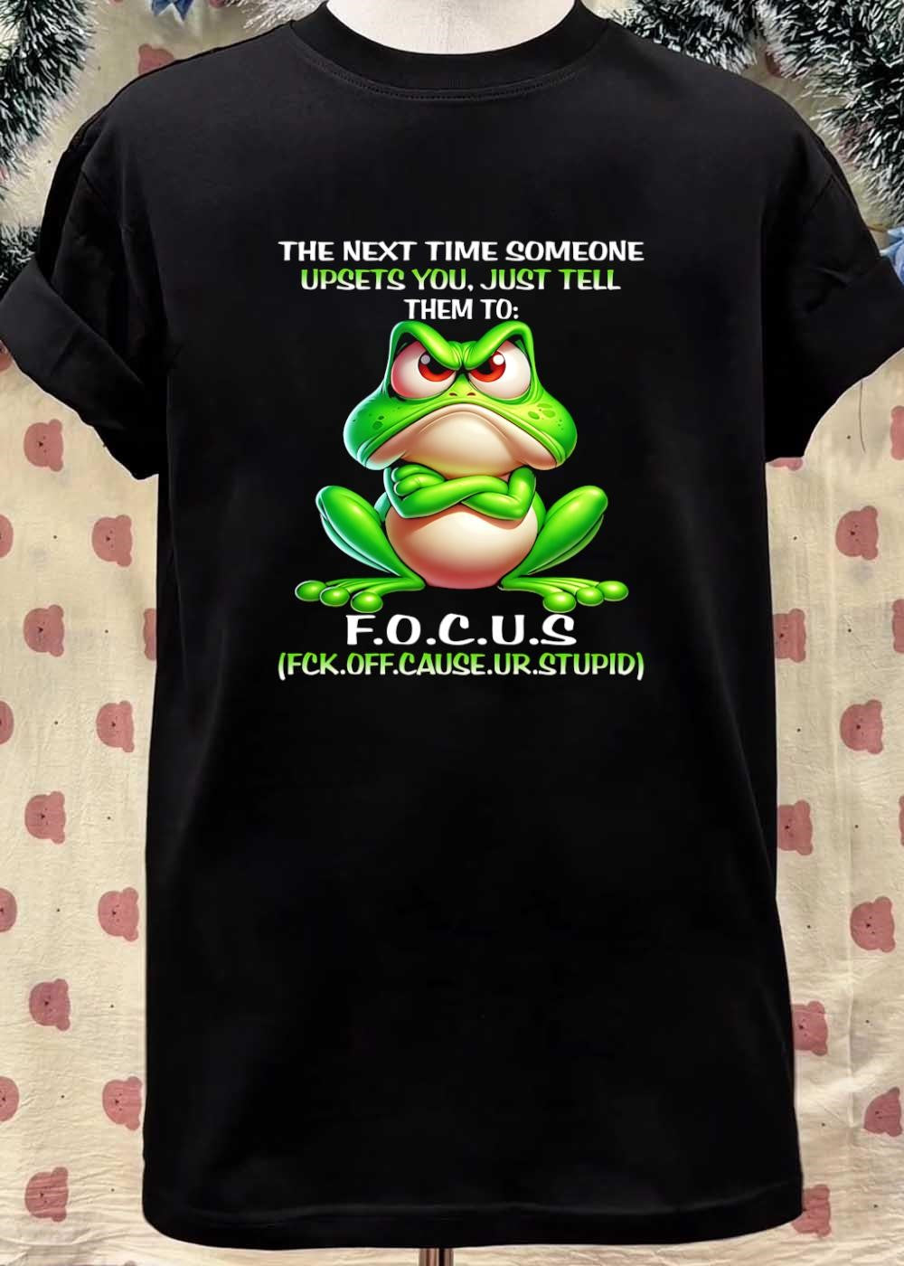 The next time someone upsets you just tell them to F.O.C.U.S. shirt