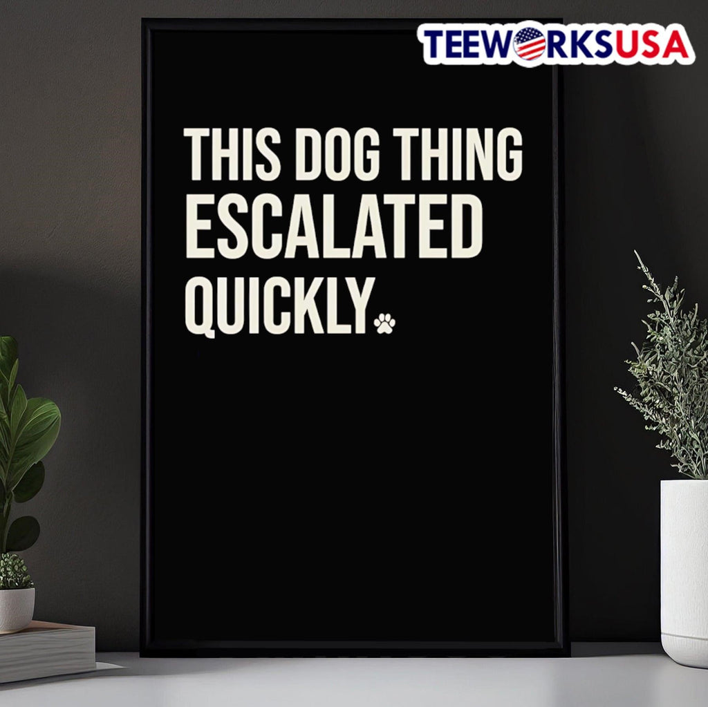 This Dog Thing Escalated Quickly Shirt