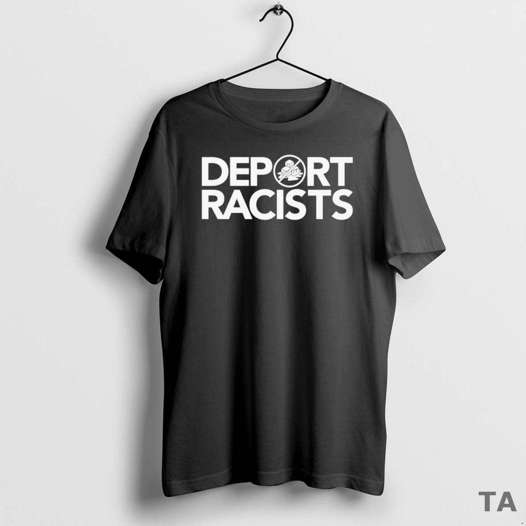 Top Deport Racists T-Shirts, Hoodie, Sweatshirt