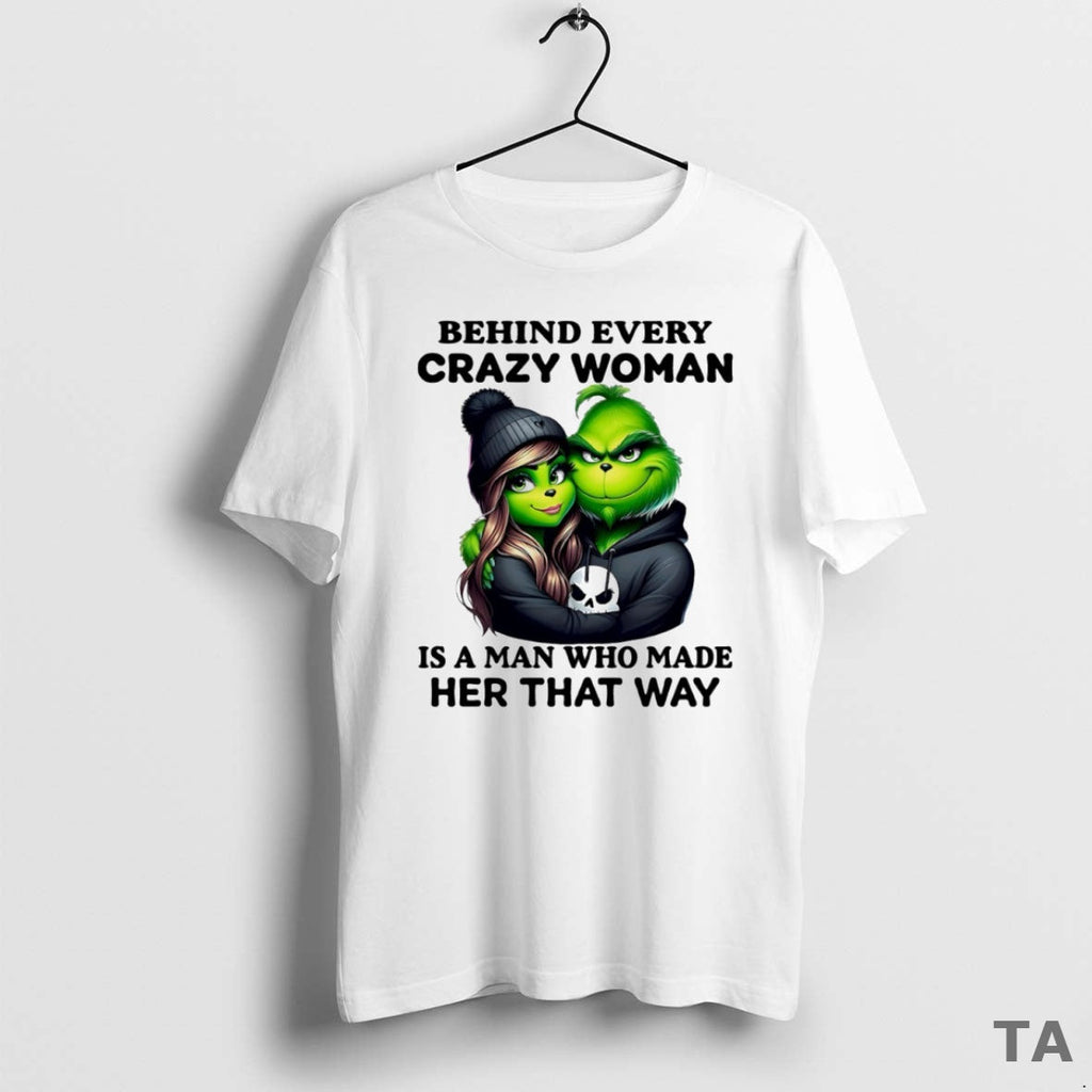 Top Grinch Behind Every Crazy Woman Is Man Who Made Her That Way Circle T-Shirts, Hoodie, Sweatshirt