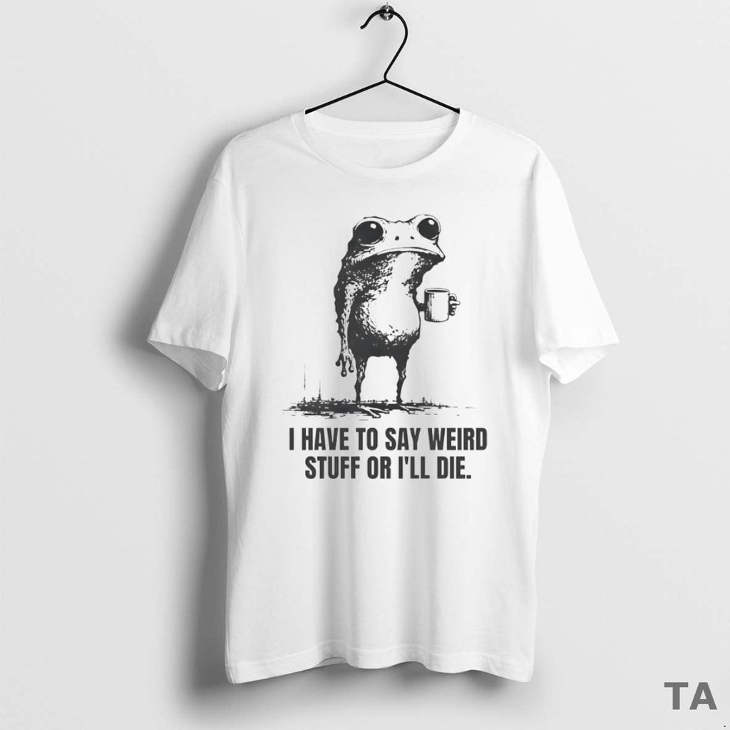 Top I Have Say Weird Stuff Ill Die Frog Circle T-Shirts, Hoodie, Sweatshirt