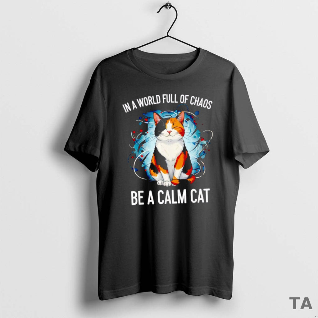 Top World Full Chaos Be Calm Cat T-Shirts, Hoodie, Sweatshirt