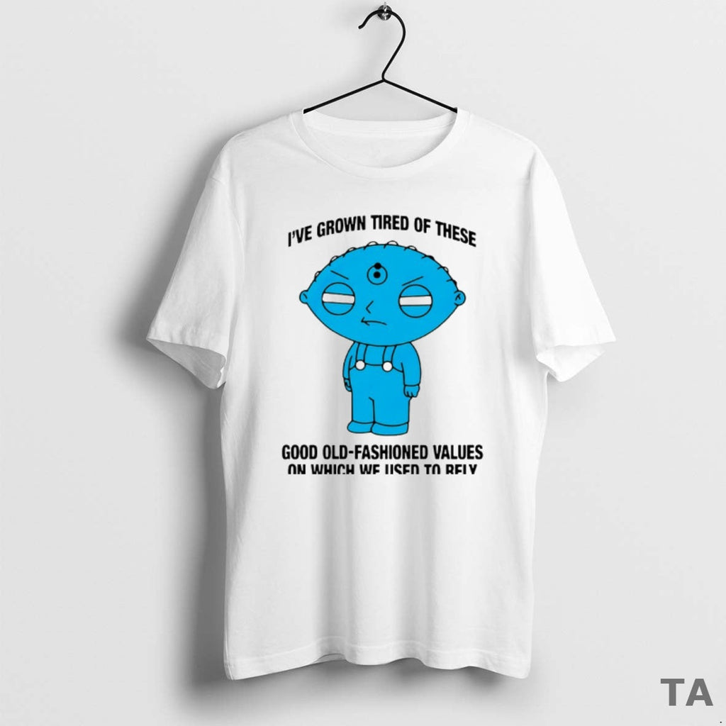 Top Ive Grown Tired These Good Old Fashioned Values Which We Used T-Shirts, Hoodie, Sweatshirt