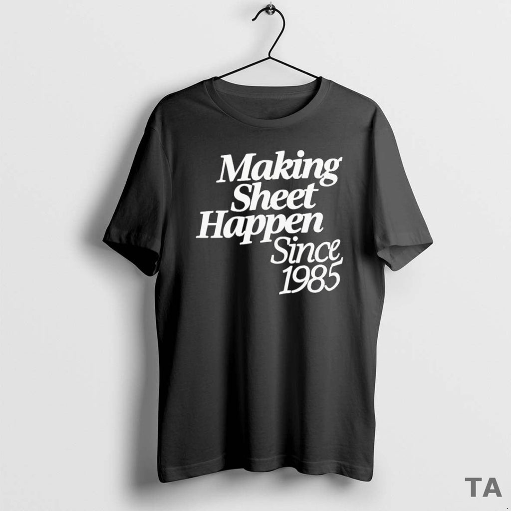 Top Making Sheet Happen Since 1985 T-Shirts, Hoodie, Sweatshirt