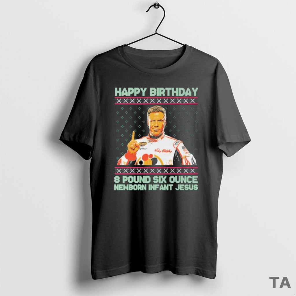 Top Ricky Bobby Happy 8 Pound Six Ounce Newborn Jesus Tacky Ugly T-Shirts, Hoodie, Sweatshirt