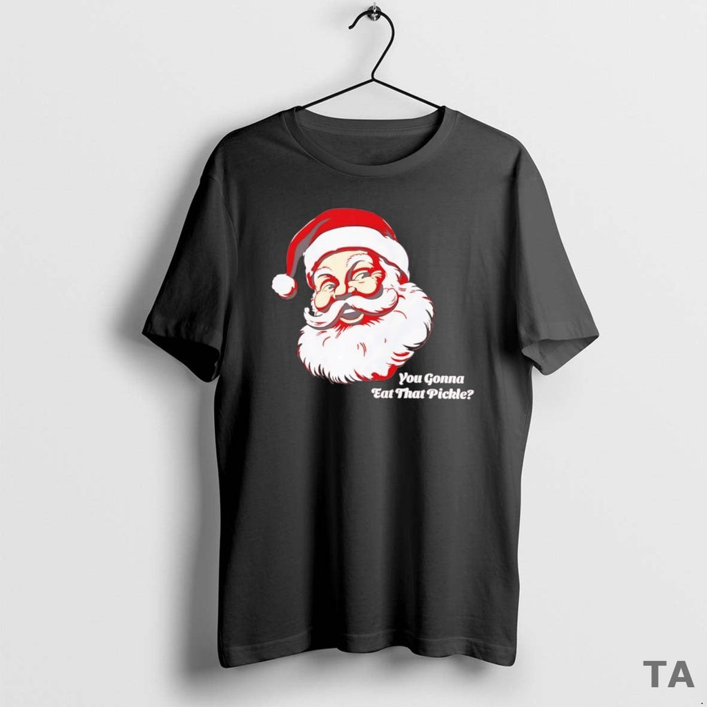Top Santa You Gonna Eat That Pickle T-Shirts, Hoodie, Sweatshirt