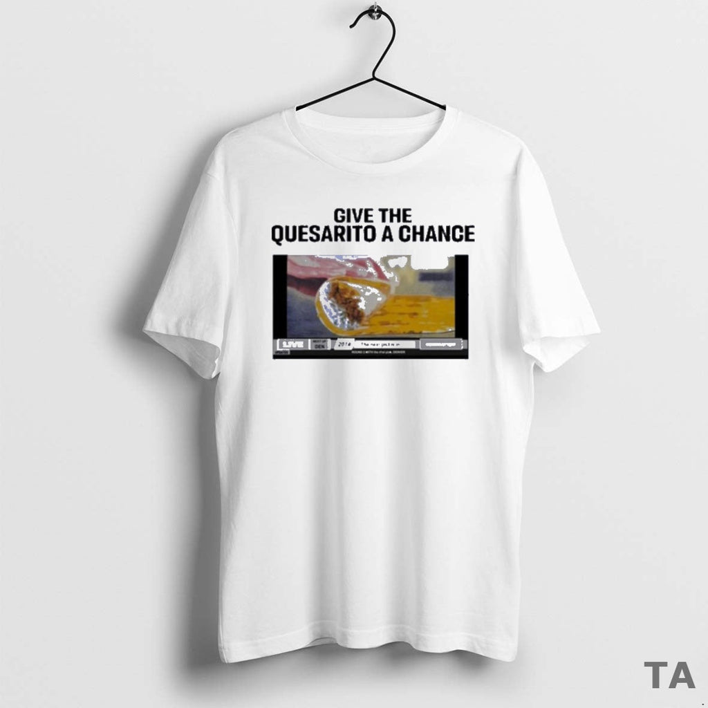 Top Taco Bell Give Quesarito Chance T-Shirts, Hoodie, Sweatshirt